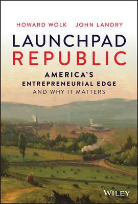 Launchpad Republic: America’s Entrepreneurial Advantage and How to Keep It That Way