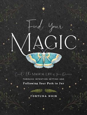 Find Your Magic: A Journal, 16: Create the Magical Life of Your Dreams Through Intention Setting and Following Your Path to Joy