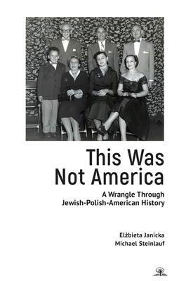 This Was Not America: Michael Steinlauf and Elżbieta Janicka Wrangle Through Polish-Jewish-American History