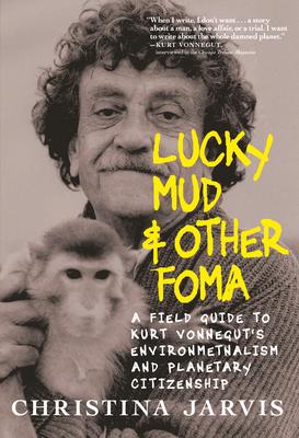 Lucky Mud and Other Foma: A Field Guide to Kurt Vonnegut’’s Environmentalism and Planetary Citizenship