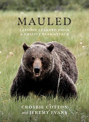 Mauled: Life’s Lessons Learned from a Grizzly Bear Attack