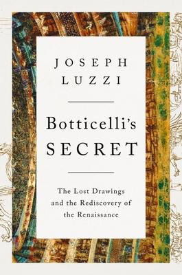 Botticelli’’s Secret: The Lost Drawings and the Discovery of the Renaissance