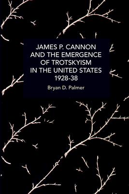 James P. Cannon and the Emergence of Trotskyism in the United States, 1928-38