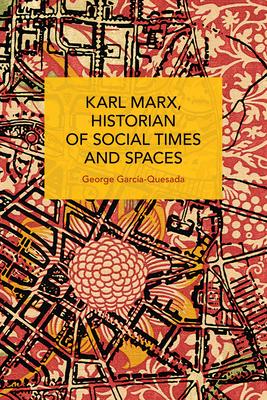 Karl Marx, Historian of Social Times and Spaces Karl Marx, Historian of Social Times and Spaces: With Six Essays by Leo Kofler Published in English fo