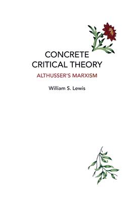 Concrete Critical Theory: Althusser’’s Marxism