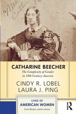 Catharine Beecher: The Complexity of Gender in 19th Century America