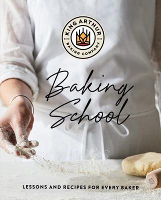 The King Arthur Baking School: Lessons and Techniques from the Baker’’s Classroom