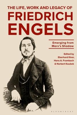 The Life, Work and Legacy of Friedrich Engels: Emerging from Marx’’s Shadow