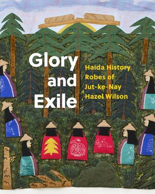 Glory and Exile: Haida History Robes of Hazel Wilson