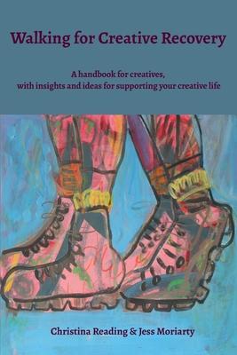 Walking for Creative Recovery: A handbook for creatives, with insights and ideas for supporting your creative life