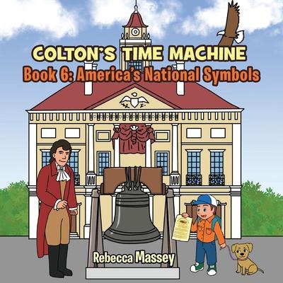 COLTON’’S TIME MACHINE Book 6: America’’s National Symbols