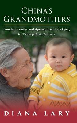 China’’s Grandmothers: Gender, Family, and Ageing from Late Qing to Twenty-First Century