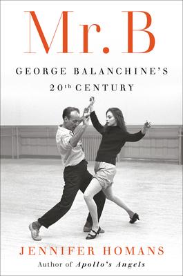 Mr. B: George Balanchine’’s 20th Century