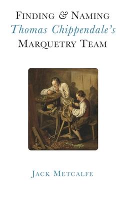 Finding and Naming Thomas Chippendale’’s Marquetry Team