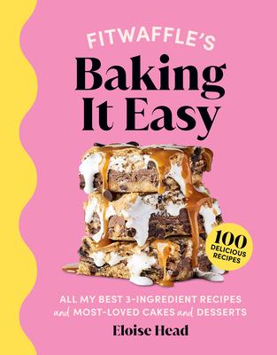 Fitwaffle’s Baking It Easy: All My Best 3-Ingredient Recipes and Most-Loved Sweets and Desserts (Easy Baking Recipes, Dessert Recipes, Simple Baki