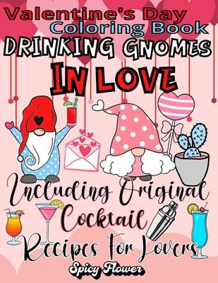 Valentine’’s Day Coloring Book Including Original Cocktail Recipes For Lovers: Celebrate This Special Occasion with Drinking Gnomes in Love and Delicio