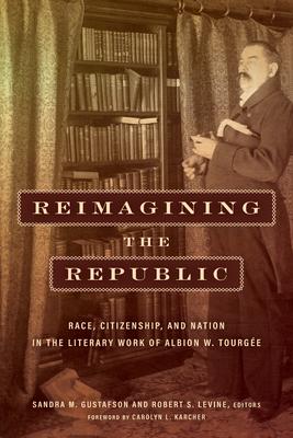 Reimagining the Republic: Race, Citizenship, and Nation in the Literary Work of Albion W. Tourgée