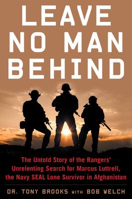 Leave No Man Behind: The Untold Story of the Rangers’’ Unrelenting Search for Marcus Luttrell, the Navy Seal Lone Survivor in Afghanistan