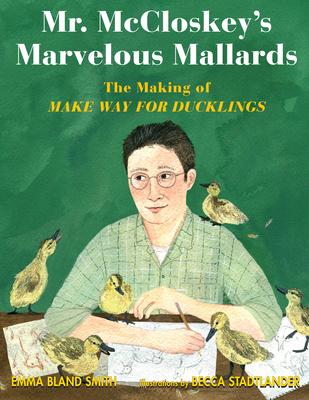 Mr. McCloskey’’s Marvelous Mallards: The Making of Make Way for Ducklings