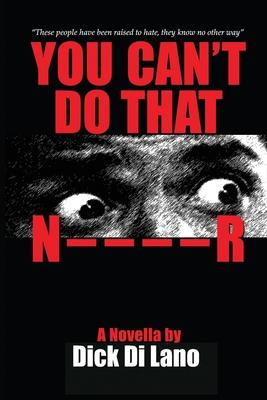 You Can’’t Do That N____R: A Novella by Dick Di Lano
