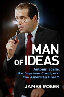 A Man of Ideas: Antonin Scalia, the Supreme Court, and the American Dream