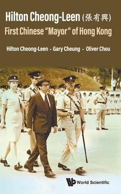 First Chinese Mayor of Hong Kong: Hilton Cheong-Leen’s Hundred-Year Journey as a Member of the Chinese Diaspora