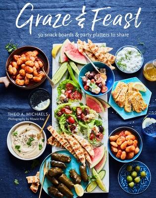 Graze & Feast: 50 Snack Boards & Party Platters to Share