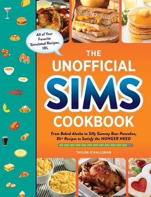 The Unofficial Sims Cookbook: From Baked Alaska to Silly Gummy Bear Pancakes, 85 Recipes to Satisfy the Hunger Need