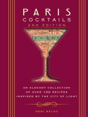 Paris Cocktails (Second Edition): An Elegant Collection of Over 100 Recipes Inspired by the City of Light