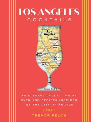 L.A. Cocktails: An Elegant Collection of Over 100 Recipes Inspired by the City of Angels