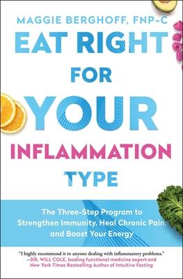 Eat Right for Your Inflammation Type: The Three-Step Program to Strengthen Immunity, Heal Chronic Pain, and Boost Your Energy