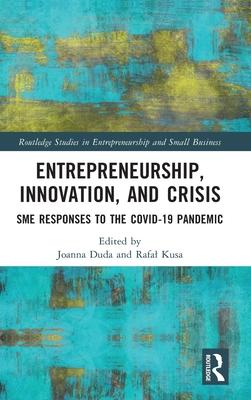 Entrepreneurship, Innovation, and Crisis: Sme Responses to the Covid-19 Pandemic