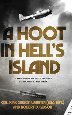 A Hoot in Hell’s Island: The Heroic Story of World War II Dive Bomber Lt. Cmdr. Robert D. Hoot Gibson