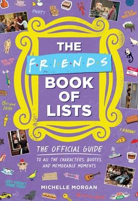 Friends Book of Lists: The Official Guide to All the Characters, Quotes, and Memorable Moments