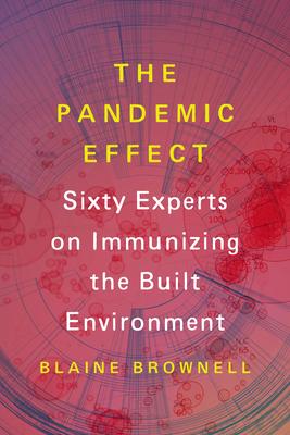 The Pandemic Effect: Sixty Experts on Immunizing the Built Environment