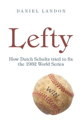 Lefty: How Dutch Schultz Tried to Fix the 1932 World Series