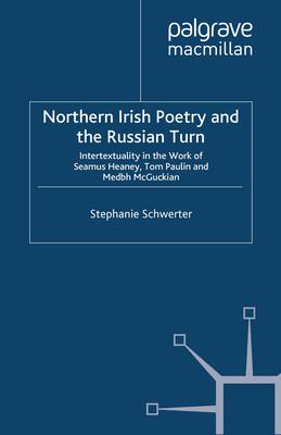 Northern Irish Poetry and the Russian Turn: Intertextuality in the Work of Seamus Heaney, Tom Paulin and Medbh McGuckian