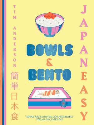 Japaneasy Bowls ’n’ Bento: Simple and Satisfying Japanese Recipes for All Day, Every Day