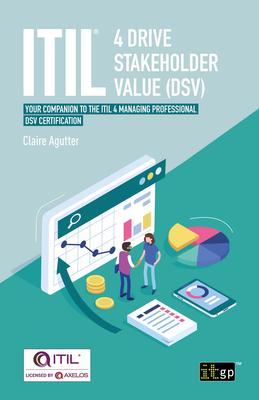 ITIL(R) 4 Drive Stakeholder Value (DSV): Your companion to the ITIL 4 Managing Professional DSV certification