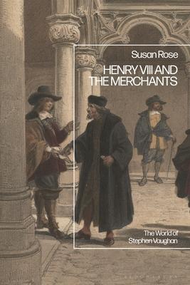Merchants and the Crown in the Reign of Henry VIII: The World of Stephen Vaughan