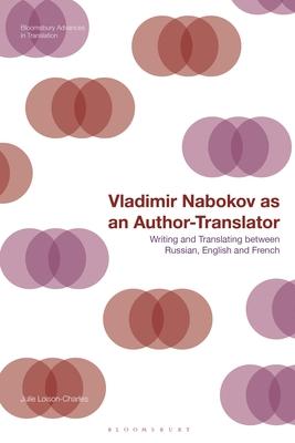 Vladimir Nabokov as a Transnational Author-Translator: Writing and Translating Between Russian, English and French