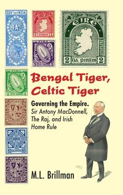 Bengal Tiger, Celtic Tiger: Governing the Empire. Sir Antony Macdonnell, the Raj, and Irish Home Rule