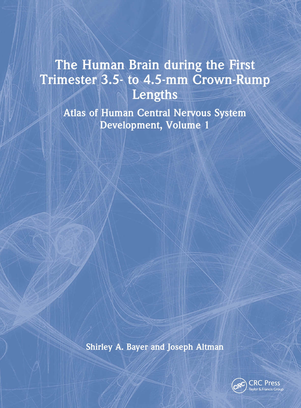 The Human Brain During the Early First Trimester 3.5 to 4.5 MM Crown-Rump (Cr) Lengths: Atlas of Human Central Nervous System Development, Volume 1