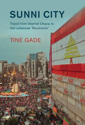 Sunni City: Tripoli from Islamist Utopia to the Lebanese ’Revolution’