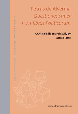 Petrus de Alvernia. Questiones Super I-VII Libros Politicorum: A Critical Edition and Study