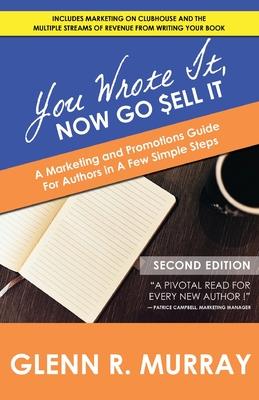 You Wrote It, Now Go Sell It - 2nd Edition: A Marketing and Promotions Guide For Authors In A Few Simple Steps