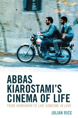 Abbas Kiarostami’s Cinema of Life: From Homework to Like Someone in Love
