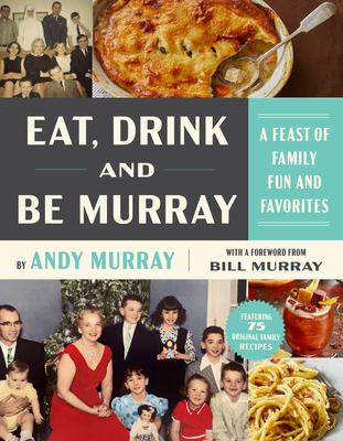 Eat, Drink and Be Murray: A Feast of Family Fun and Favorites