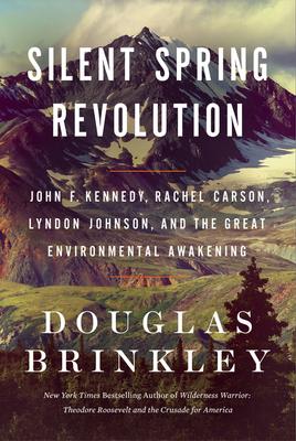 Silent Spring Revolution: John F. Kennedy, Rachel Carson, Lyndon Johnson, and the Great Environmental Awakening