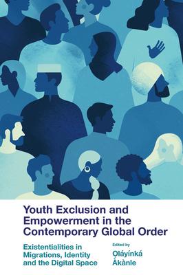 Youth Exclusion and Empowerment in the Contemporary Global Order: Existentialities in Migrations, Identity and the Digital Space